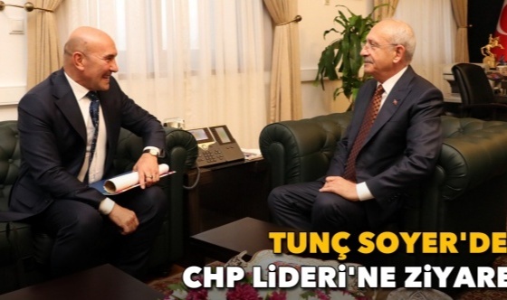 Soyer'den CHP Lideri'ne ziyaret