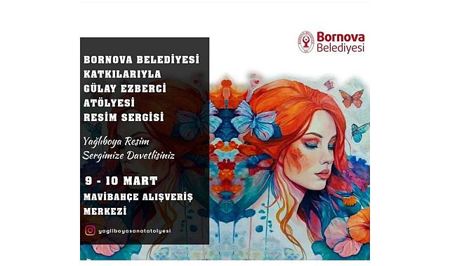 KADINLAR GÜNÜ'NE ÖZEL BORNOVA BELEDİYESİ RESİM ATÖLYESİ SERGİSİ MAVİBAHÇE'DE