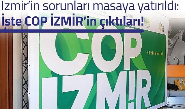 İzmir’in sorunları masaya yatırıldı: İşte COP İZMİR’in çıktıları!