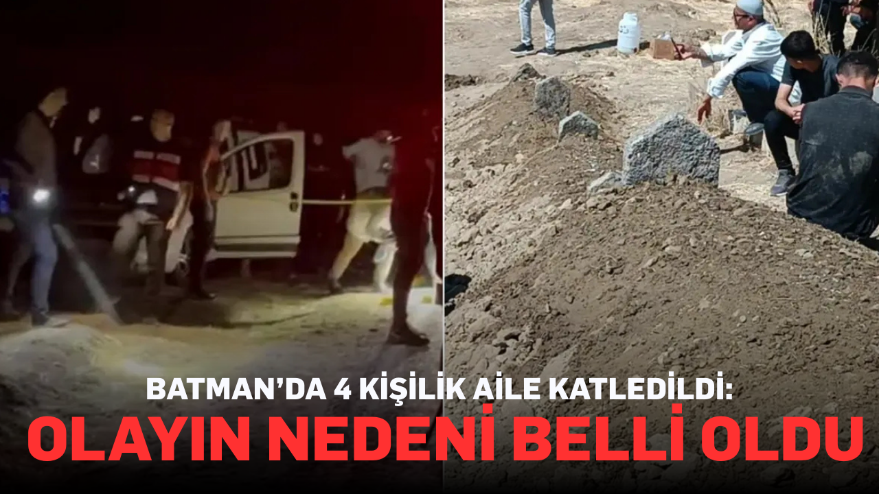 Batman’da 4 kişilik aile katledildi: Olayın nedeni belli oldu