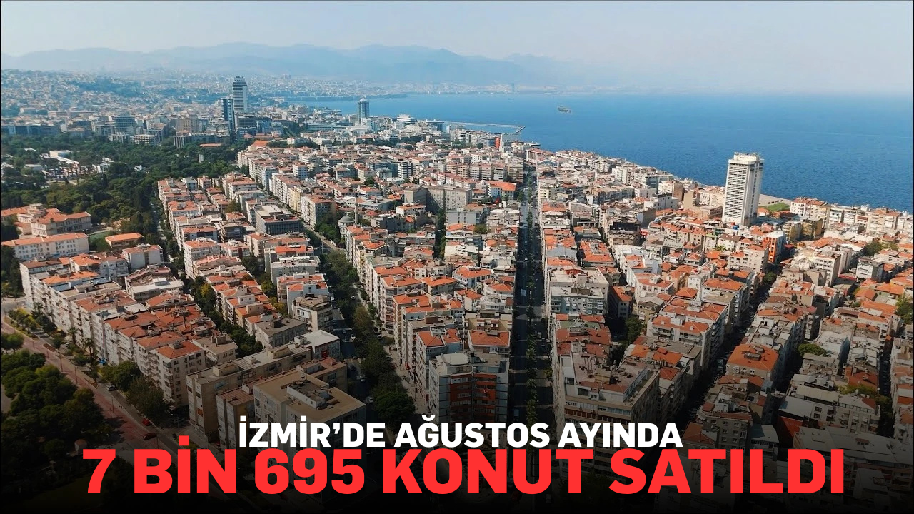 İzmir’de Ağustos ayında 7 bin 695 konut satıldı
