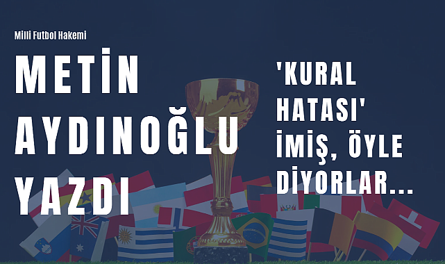'KURAL HATASI' imiş, öyle diyorlar...