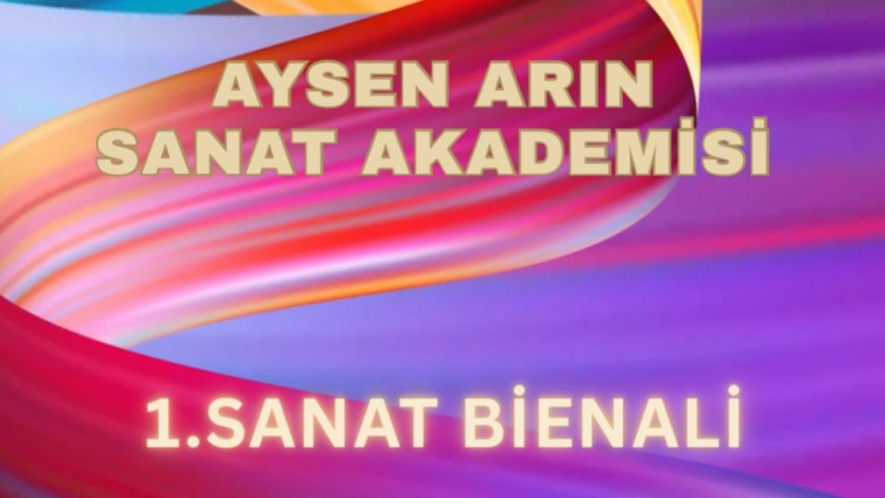 AYSEN ARIN SANAT AKADEMİSİ 1. SANAT BİENALİ