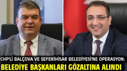 CHP'li Balçova ve Seferihisar Belediyesi'ne operasyon: Belediye başkanları gözaltına alındı