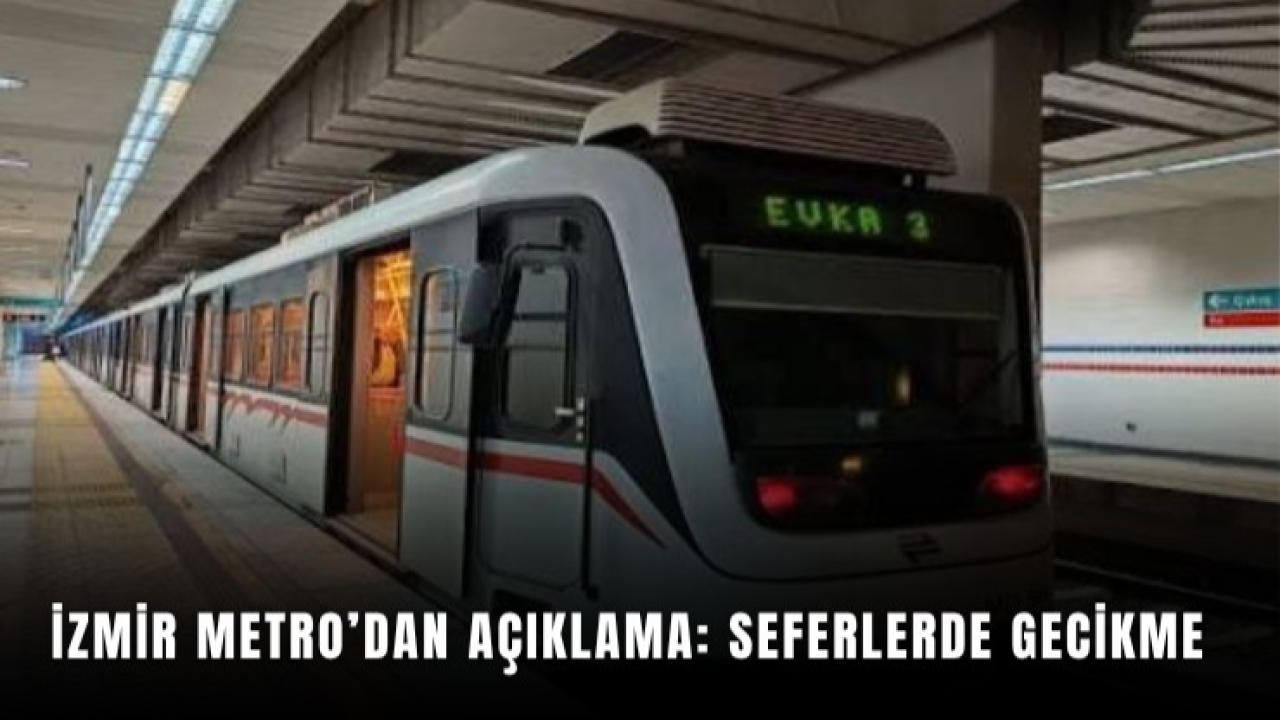 İzmir Metro’dan açıklama: Seferlerde gecikme